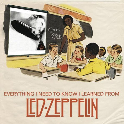 Everything I Need to Know I Learned from Led Zeppelin: Classic Rock Wisdom from the Greatest Band of All Time [Book]